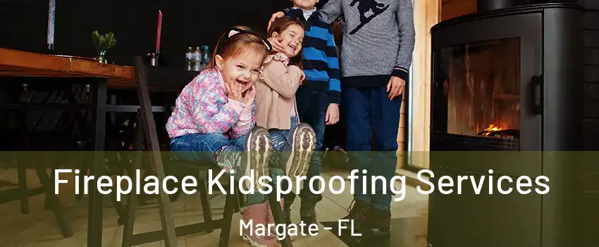  Fireplace Kidsproofing Services Margate - FL