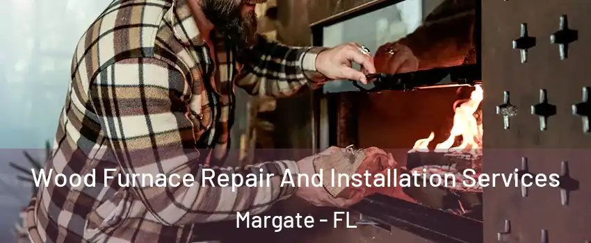  Wood Furnace Repair And Installation Services Margate - FL